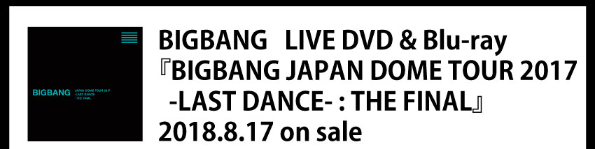 BIGBANG LIVE DVD & Blu-ray「BIGBANG JAPAN DOME TOUR 2017 -LAST DANCE-：THE FINAL」