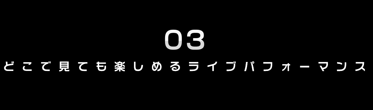 3. どこで見ても楽しめるライブパフォーマンス